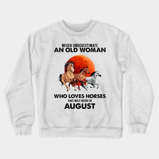 Never Underestimate An Old Woman Who Loves Horses And Was Born In August Crewneck Sweatshirt by Gadsengarland.Art